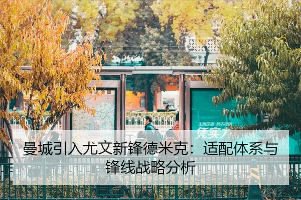 曼城引入尤文新锋德米克：适配体系与锋线战略分析